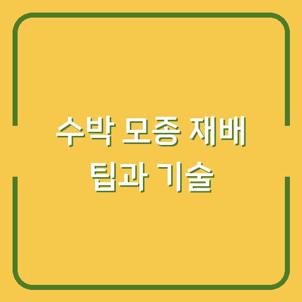 수박 모종 재배 팁과 기술