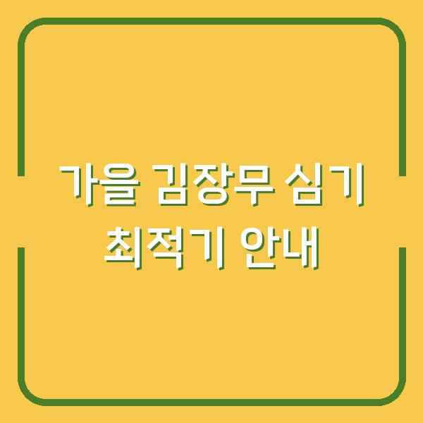 가을 김장무 심기 최적기 안내