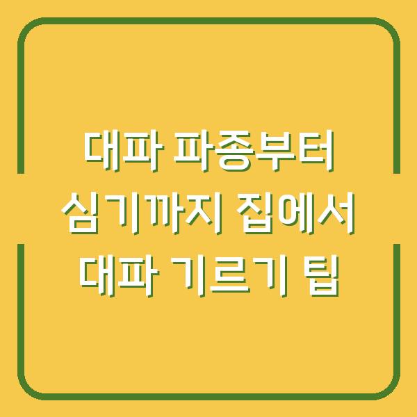 대파 파종부터 심기까지 집에서 대파 기르기 팁