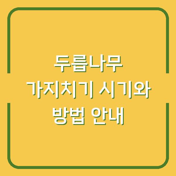 두릅나무 가지치기 시기와 방법 안내