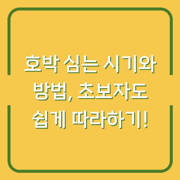 호박 심는 시기와 방법, 초보자도 쉽게 따라하기!