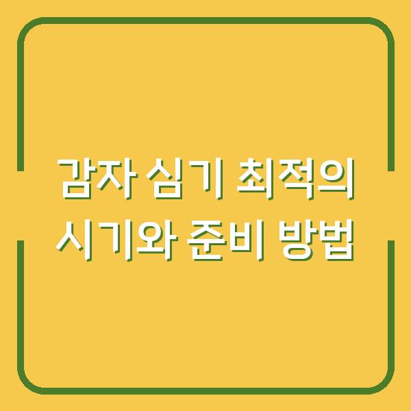 감자 심기 최적의 시기와 준비 방법