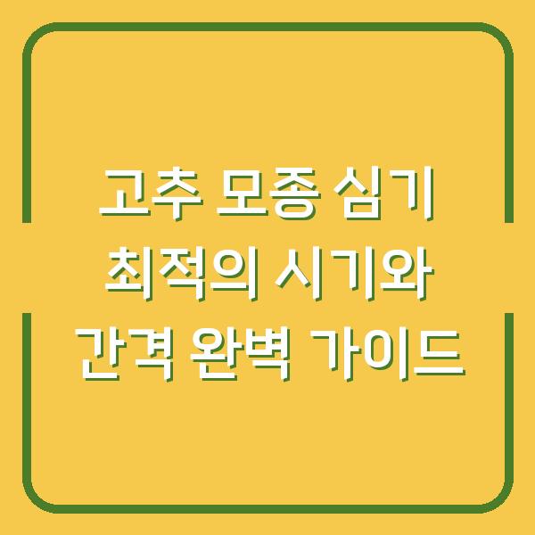 고추 모종 심기 최적의 시기와 간격 완벽 가이드