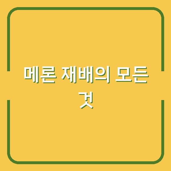 메론 재배의 모든 것