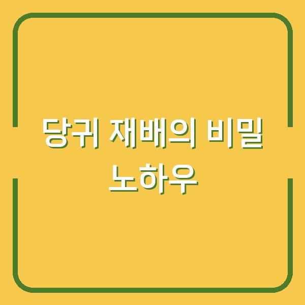 당귀 재배의 비밀 노하우