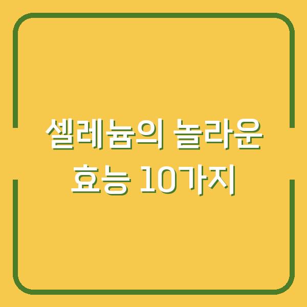 셀레늄의 놀라운 효능 10가지