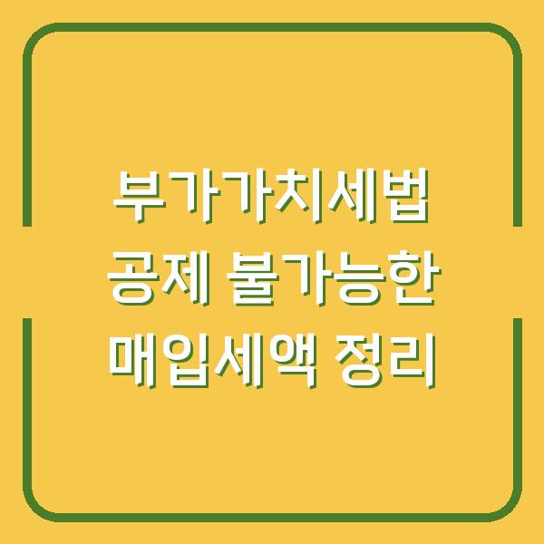 부가가치세법 공제 불가능한 매입세액 정리