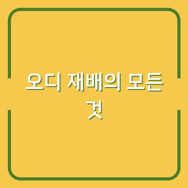 오디 재배의 모든 것