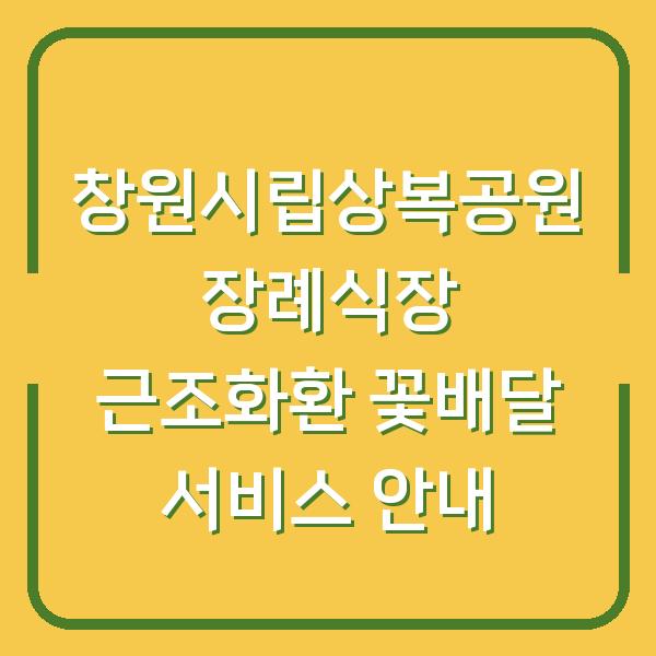창원시립상복공원 장례식장 근조화환 꽃배달 서비스 안내