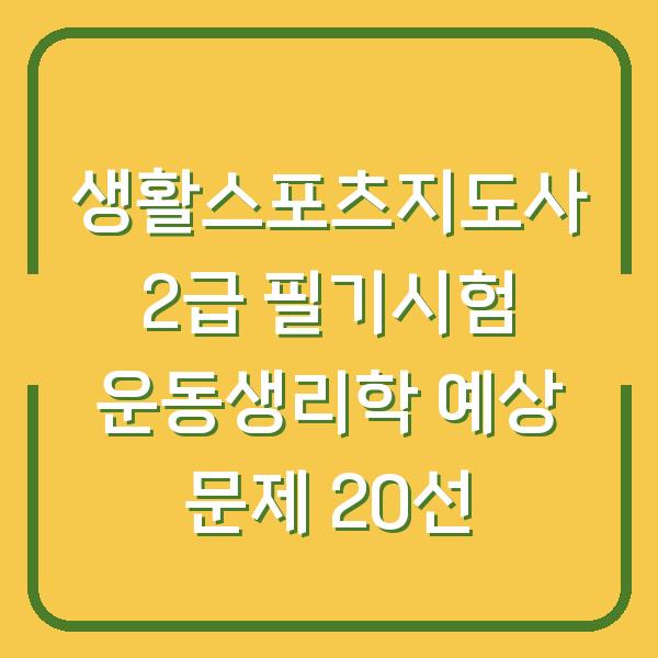 생활스포츠지도사 2급 필기시험 운동생리학 예상 문제 20선