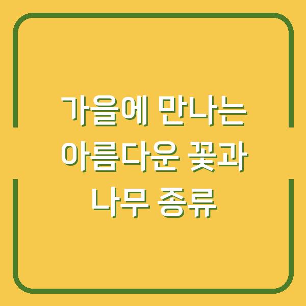 가을에 만나는 아름다운 꽃과 나무 종류