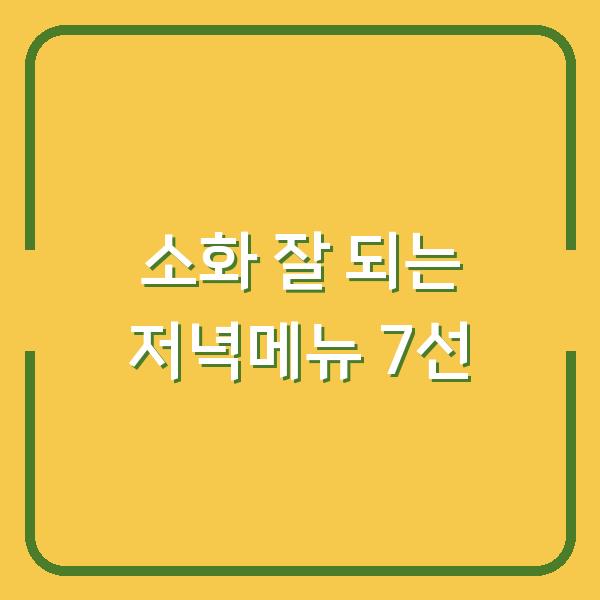 소화 잘 되는 저녁메뉴 7선