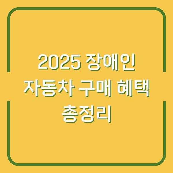2025 장애인 자동차 구매 혜택 총정리