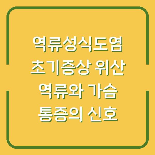 역류성식도염 초기증상 위산 역류와 가슴 통증의 신호