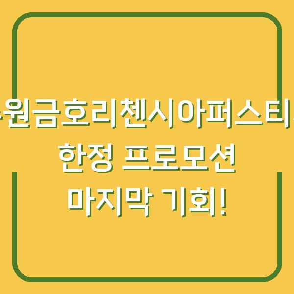 수원금호리첸시아퍼스티지 한정 프로모션 마지막 기회!