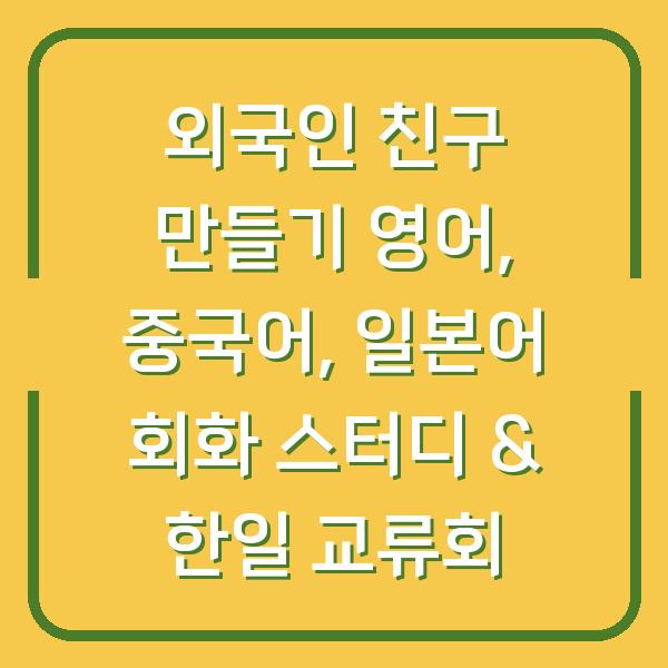 외국인 친구 만들기 영어, 중국어, 일본어 회화 스터디 & 한일 교류회