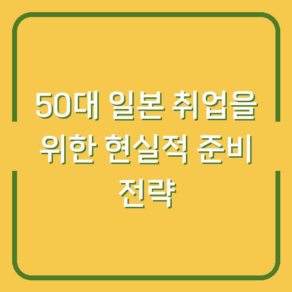 50대 일본 취업을 위한 현실적 준비 전략