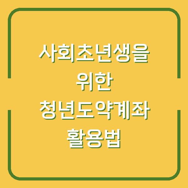 사회초년생을 위한 청년도약계좌 활용법