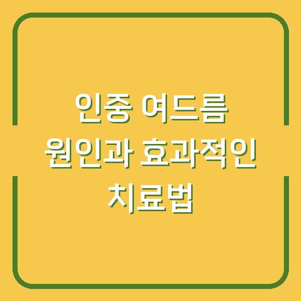 인중 여드름 원인과 효과적인 치료법