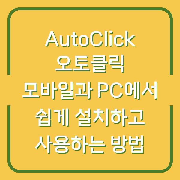 AutoClick 오토클릭 모바일과 PC에서 쉽게 설치하고 사용하는 방법