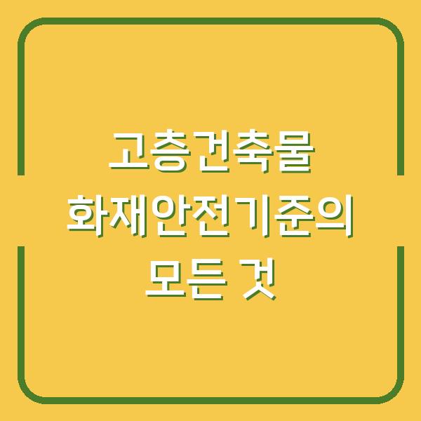 고층건축물 화재안전기준의 모든 것