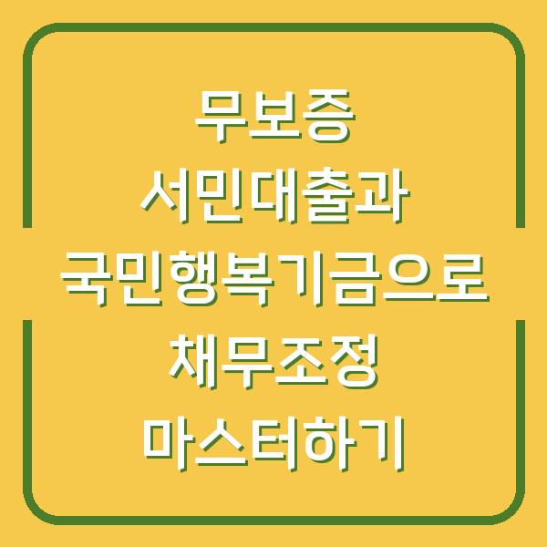 무보증 서민대출과 국민행복기금으로 채무조정 마스터하기