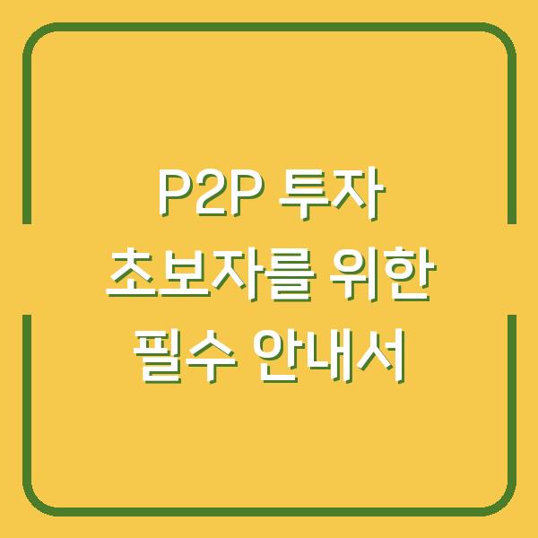 P2P 투자 초보자를 위한 필수 안내서