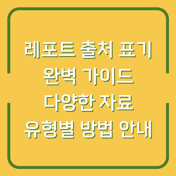 레포트 출처 표기 완벽 가이드 다양한 자료 유형별 방법 안내