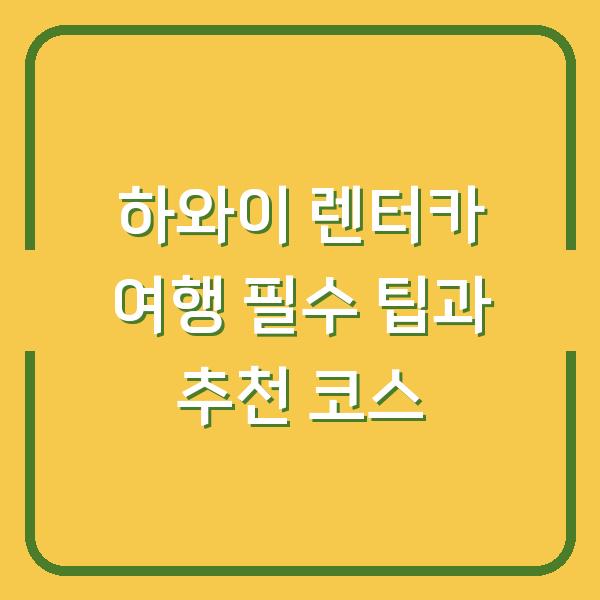 하와이 렌터카 여행 필수 팁과 추천 코스