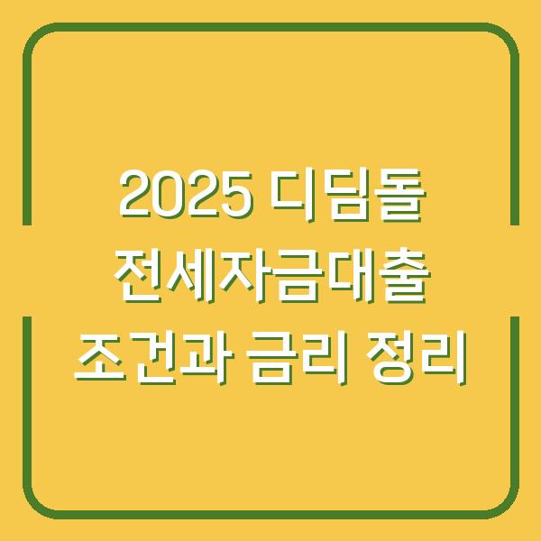 2025 디딤돌 전세자금대출 조건과 금리 정리