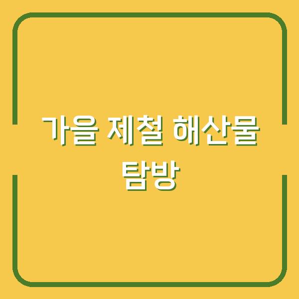 가을 제철 해산물 탐방