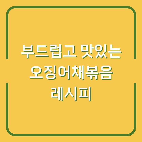 부드럽고 맛있는 오징어채볶음 레시피