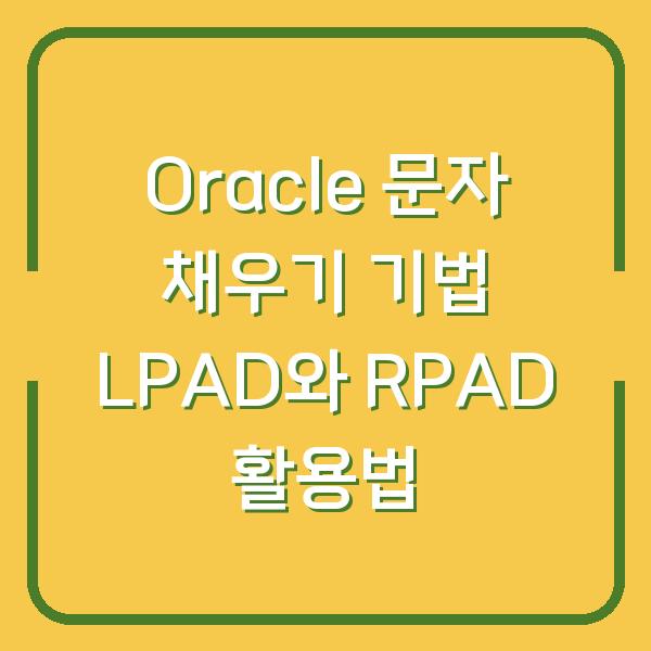 Oracle 문자 채우기 기법 LPAD와 RPAD 활용법