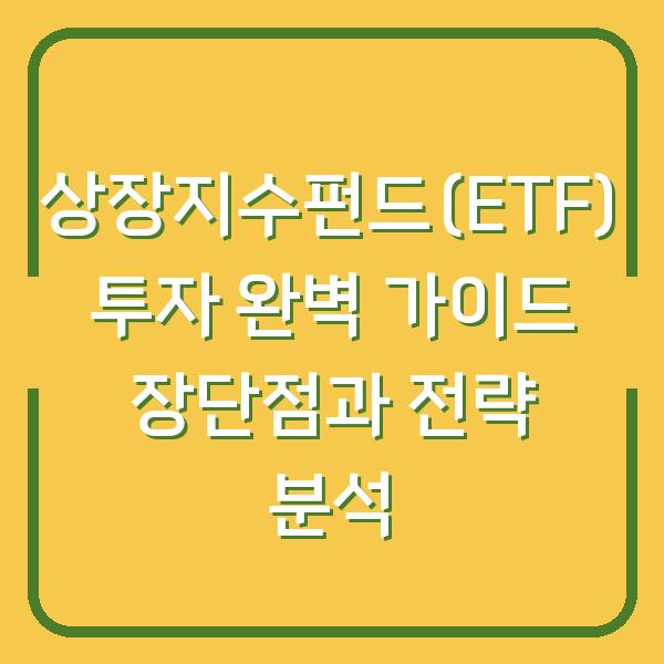 상장지수펀드(ETF) 투자 완벽 가이드 장단점과 전략 분석