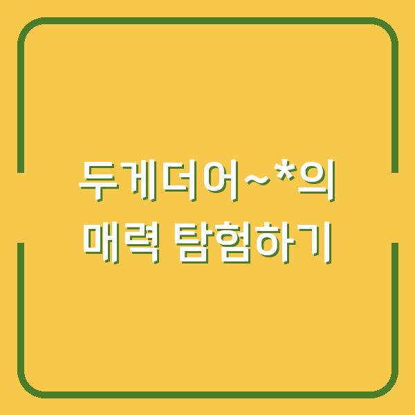 두게더어~*의 매력 탐험하기