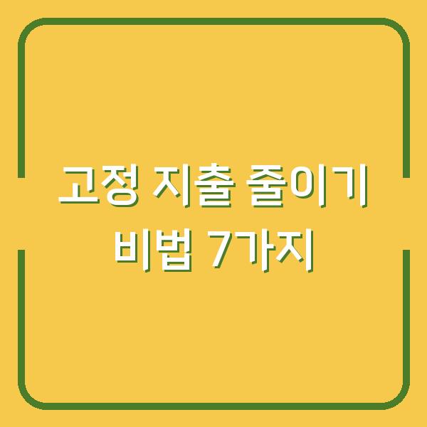 고정 지출 줄이기 비법 7가지