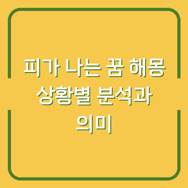 피가 나는 꿈 해몽 상황별 분석과 의미