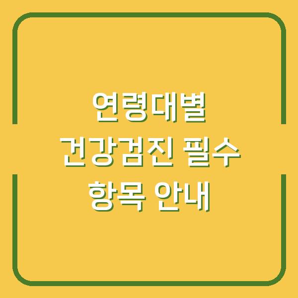 연령대별 건강검진 필수 항목 안내