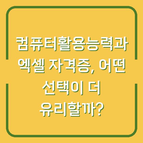 컴퓨터활용능력과 엑셀 자격증, 어떤 선택이 더 유리할까?