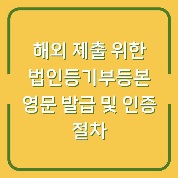 해외 제출 위한 법인등기부등본 영문 발급 및 인증 절차