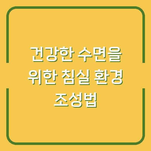 건강한 수면을 위한 침실 환경 조성법