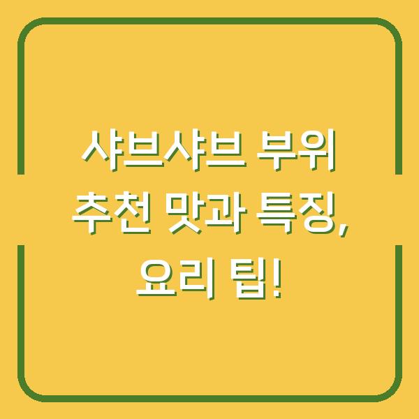 샤브샤브 부위 추천 맛과 특징, 요리 팁!