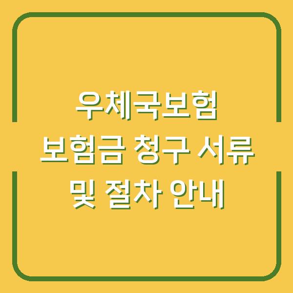 우체국보험 보험금 청구 서류 및 절차 안내