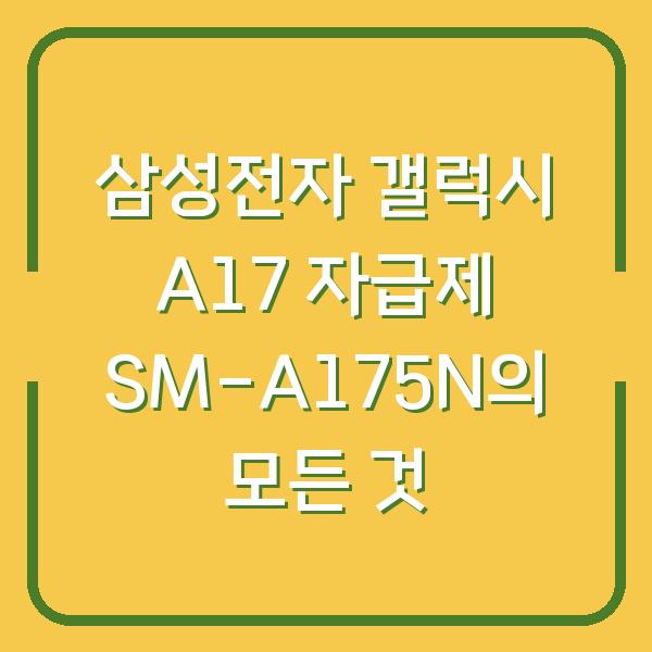 삼성전자 갤럭시 A17 자급제 SM-A175N의 모든 것