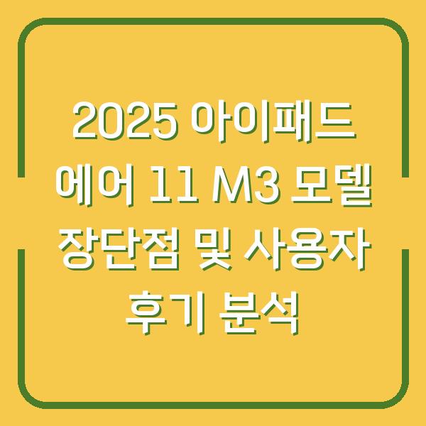 2025 아이패드 에어 11 M3 모델 장단점 및 사용자 후기 분석