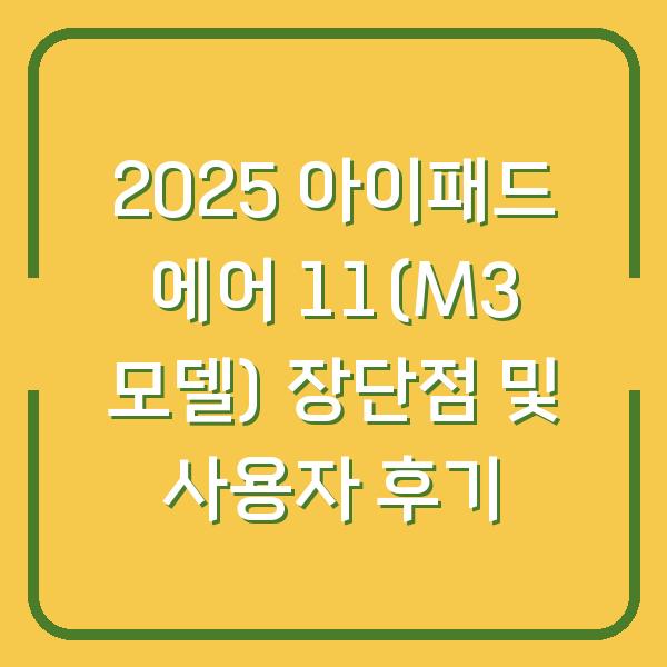 2025 아이패드 에어 11(M3 모델) 장단점 및 사용자 후기