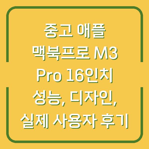중고 애플 맥북프로 M3 Pro 16인치 성능, 디자인, 실제 사용자 후기