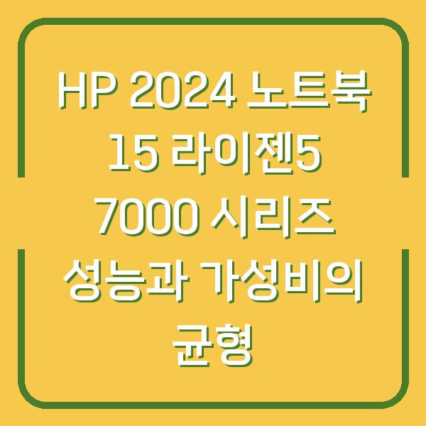 HP 2024 노트북 15 라이젠5 7000 시리즈 성능과 가성비의 균형