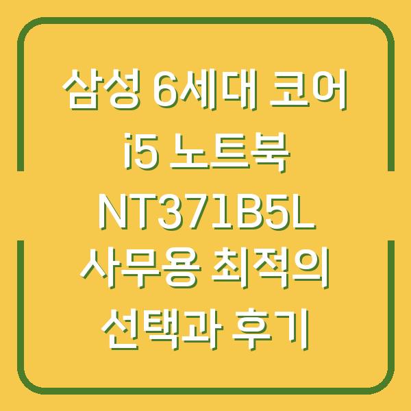 삼성 6세대 코어 i5 노트북 NT371B5L 사무용 최적의 선택과 후기