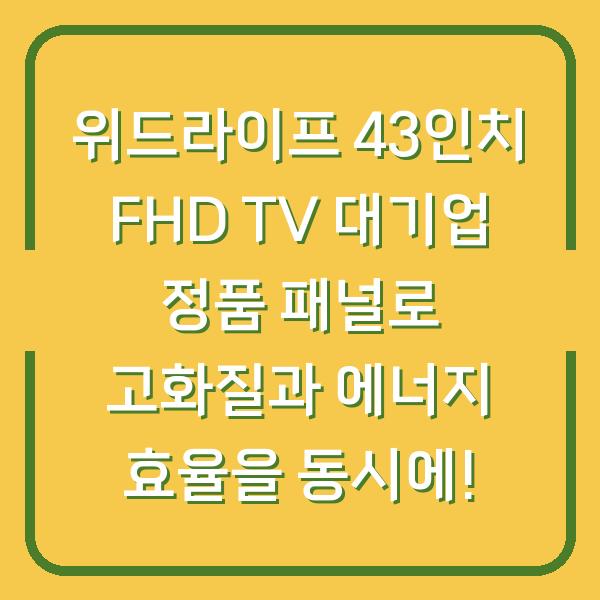 위드라이프 43인치 FHD TV 대기업 정품 패널로 고화질과 에너지 효율을 동시에!